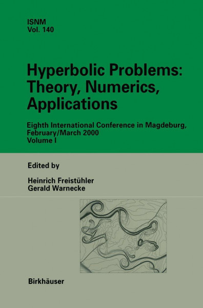 Hyperbolic Problems: Theory, Numerics, Applications: Eighth International Conference in Magdeburg, February/March 2000 Volume 1 (International Series of Numerical Mathematics, Band 140)