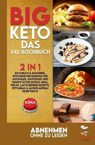 BIG KETO – Das XXL Kochbuch: 2in1: Kochbuch & Ratgeber, ketogene Ernährung für Anfänger, Einsteiger und Berufstätige BONUS: Meal preap, ... Fettabbau & Muskelaufbau Rezeptbuch