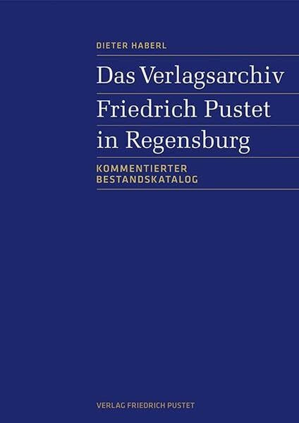 Das Verlagsarchiv Friedrich Pustet in Regensburg: Kommentierter Bestandskatalog