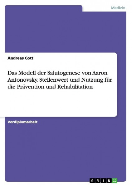 Das Modell der Salutogenese von Aaron Antonovsky. Stellenwert und Nutzung für die Prävention und Rehabilitation