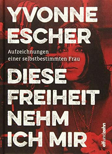Diese Freiheit nehm ich mir: Aufzeichnungen einer selbstbestimmten Frau