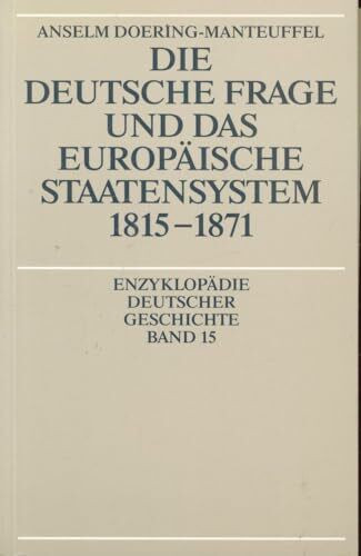 Die deutsche Frage und das europäische Staatensystem 1815 - 1871 (Enzyklopädie deutscher Geschichte)