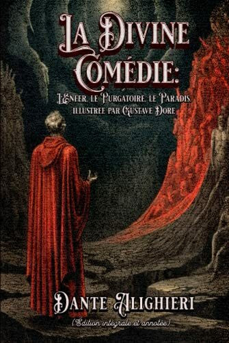 La Divine Comédie : L'Enfer, le Purgatoire, le Paradis. illustree par Gustave Dore (Édition intégrale et annotée)