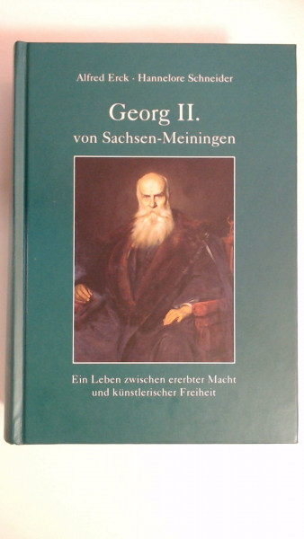 Georg II. von Sachsen-Meiningen. Ein Leben zwischen ererbter Macht und künstlerischer Freiheit
