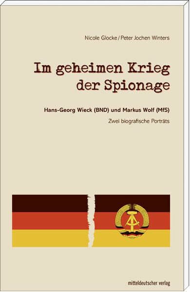 Im geheimen Krieg der Spionage: Hans-Georg Wieck (BND) und Markus Wolf (MfS) – zwei biografische Porträts