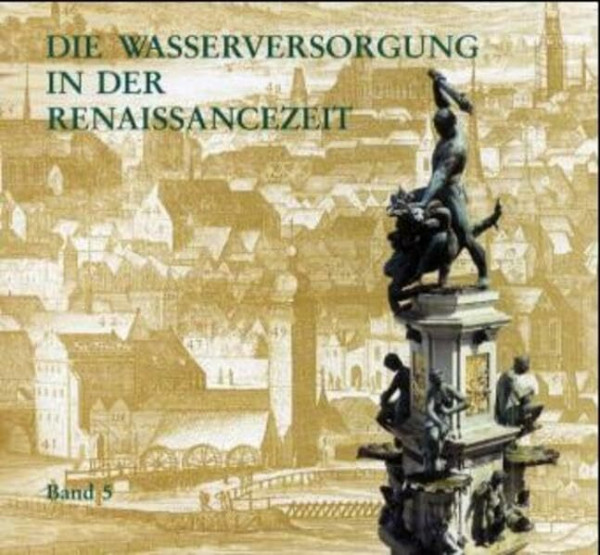 Geschichte der Wasserversorgung, Bd.5, Die Wasserversorgung in der Renaissance