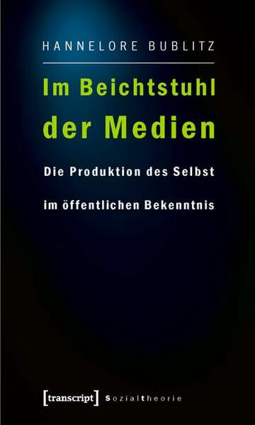 Im Beichtstuhl der Medien: Die Produktion des Selbst im öffentlichen Bekenntnis (Sozialtheorie)
