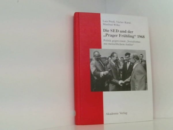 Die SED und der Prager Frühling 1968. Politik gegen einen "Sozialismus mit menschlichem Antlitz"