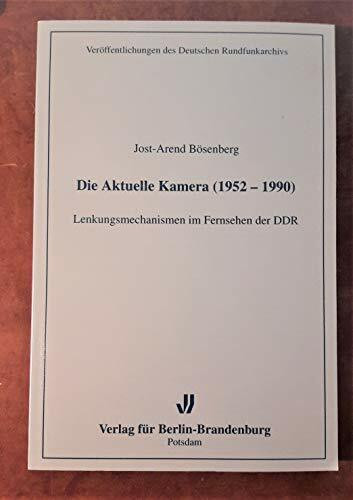 Die Aktuelle Kamera (1952-1990): Lenkungsmechanismen im Fernsehen der DDR (Veröffentlichungen des Deutschen Rundfunkarchivs)