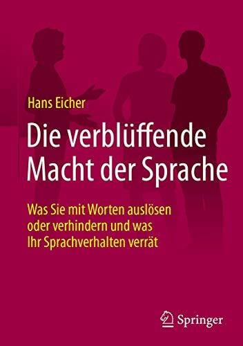 Die verblüffende Macht der Sprache: Was Sie mit Worten auslösen oder verhindern und was Ihr Sprachverhalten verrät