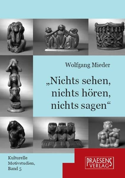 „Nichts sehen, nichts hören, nichts sagen“: Die drei weisen Affen in Kunst, Literatur, Medien und Karikaturen (Kulturelle Motivstudien)