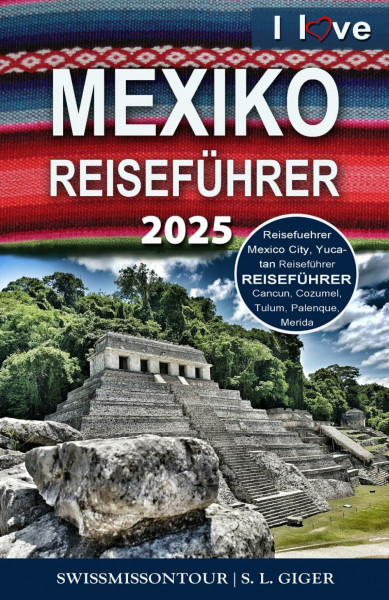 Mexiko Reiseführer: Reiseführer Mexiko, Mexico City Guide, Yucatan Reiseführer, Cancun, Cozumel, Tulum, Merida, Palenque, Mexiko City (Swissmissontour Reiseführer)