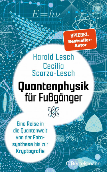 Quantenphysik für Fußgänger: Eine Reise in die Quantenwelt von der Fotosynthese bis zur Kryptografie