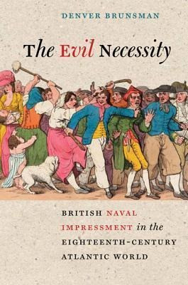The Evil Necessity: British Naval Impressment in the Eighteenth-Century Atlantic World