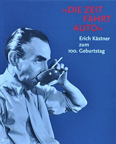 Die Zeit fährt Auto. Erich Kästner zum 100. Geburtstag