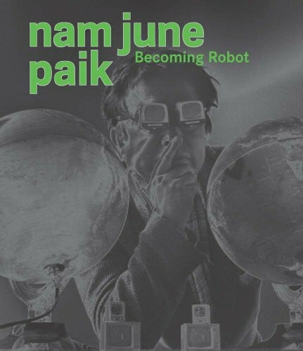 Nam June Paik: Becoming Robot (Asia Society (Yale))