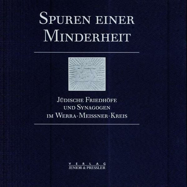 Spuren einer Minderheit: Jüdische Friedhöfe und Synagogen im Werra-Meissner-Kreis: Jüdische Friedhöfe und Synagogen im Werra-Meißner-Kreis. Hrsg. v. d. Historischen Gesellschaft des Werralandes