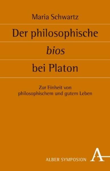 Der philosophische bios bei Platon: Zur Einheit von philosophischem und gutem Leben (Symposion: Philosophische Schriftenreihe)