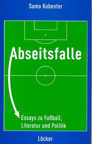 Abseitsfalle: Essays zu Fussball, Literatur und Politik