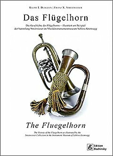 Das Flügelhorn: Die Geschichte des Flügelhorns- illustriert am Beispiel der Sammlung Streitweiser im Musikinstrumentenmuseum Schloss Kremsegg: Die ... ... in the Instrument Museum of Schloss Kremsegg