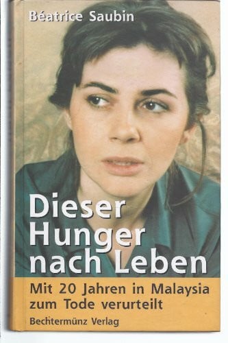 Dieser Hunger nach Leben : mit 20 Jahren in Malaysia zum Tode verurteilt.
