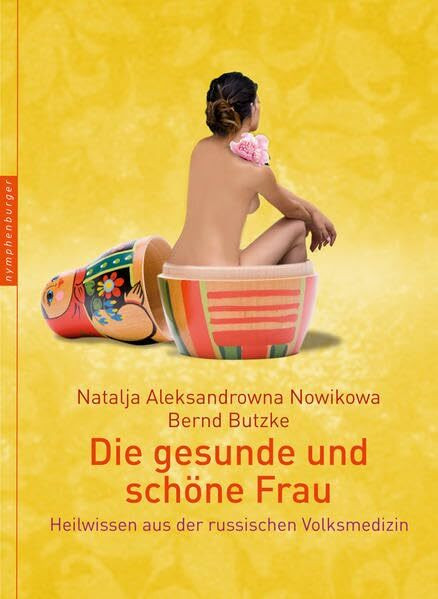 Die gesunde und schöne Frau: Heilwissen aus der russischen Volksmedizin