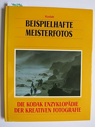 Beispielhafte Meisterfotos. Die Kodak Enzyklopädie der Kreativen Fotografie