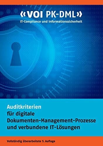 Auditkriterien für digitale Dokumenten-Management-Prozesse und verbundene IT-Lösungen: VOI PK-DML IT-Compliance und Informationssicherheit (VOI Schriftenreihe)