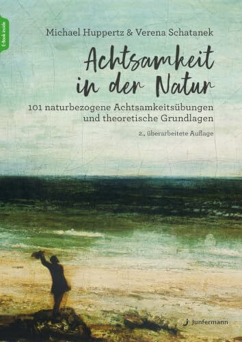 Achtsamkeit in der Natur: 101 naturbezogene Achtsamkeitsübungen und theoretische Grundlagen