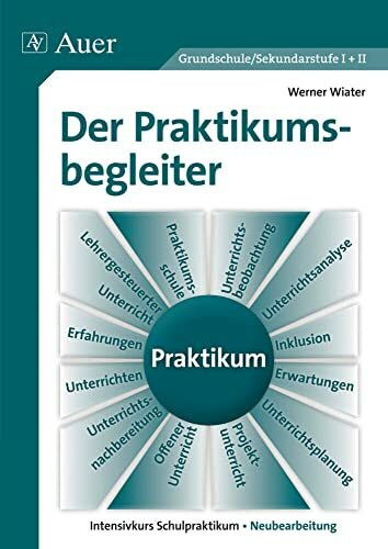Der Praktikumsbegleiter Grundschule/Sekundarstufe I+II Intensivkurs Schulpraktikum - Neubearbeitung(10. völlig überarbeitete Auflage 2014): ... - Neubearbeitung (Alle Klassenstufen)