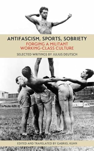 Antifascism, Sports, Sobriety: Forging a Militant Working-Class Culture Antifascism, Sports, Sobriety: Forging a Militant Working-Class Culture