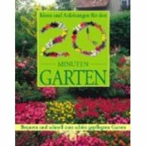 Ideen und Anleitungen für den 20 Minuten Garten. Bequem und schnell zum schön gepflegten Garten