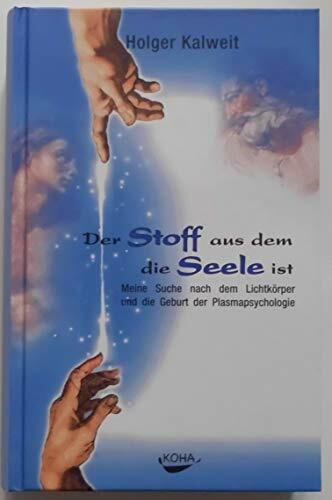 Der Stoff aus dem die Seele ist: Meine Suche nach dem Lichtkörper und die Geburt der Plasmapsychologie