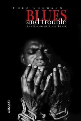 Blues and trouble: Zur Geschichte des Blues