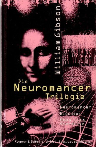 Die Neuromancer-Trilogie: Neuromancer /Biochips /Mona Lisa Overdrive