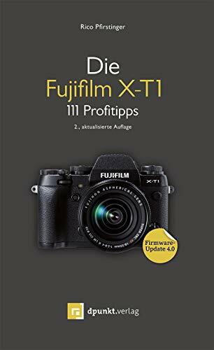 Die Fujifilm X-T1: 111 Profitipps Die Fujifilm X-T1: 111 Profitipps