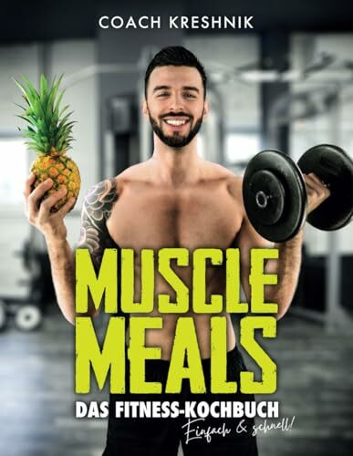 MUSCLE MEALS - Das Fitness Kochbuch: 134 Rezepte für einen effektiven Muskelaufbau und eine optimale Fettverbrennung by Coach Kreshnik