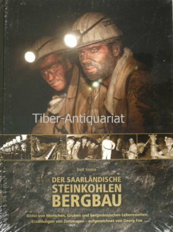 Der Saarländische Steinkohlebergbau: Bilder von Menschen, Gruben und bergmännischen Lebenswelten