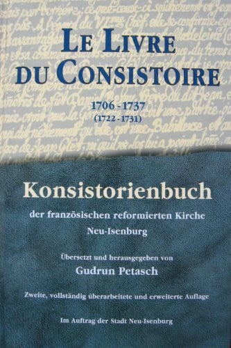 Le Livre du Consistoire. Konsistorienbuch der französischen reformierten Kirche Neu-Isenburg 1706-1737