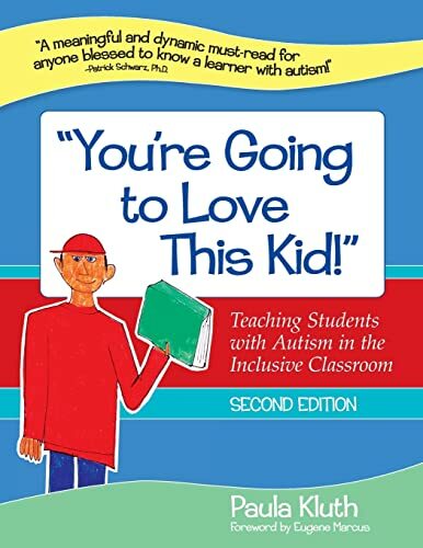"you're Going to Love This Kid!": Teaching Students with Autism in the Inclusive Classroom, Second Edition "you're Going to Love This Kid!": Teaching Students with Autism in the Inclusive Classroom, Second Edition