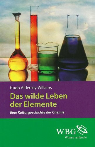 Das wilde Leben der Elemente - Eine Kulturgeschichte der Chemie