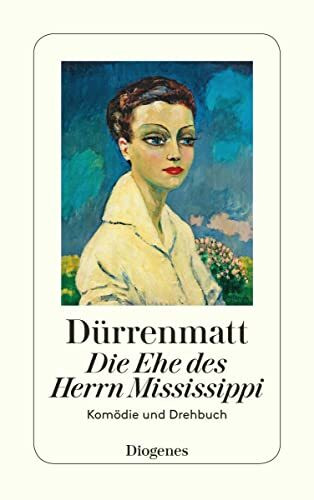 Die Ehe des Herrn Mississippi: Eine Komödie in zwei Teilen (Neufassung 1980) und ein Drehbuch: Ein Komödie in zwei Teilen (Neufassung 1980) und ein Drehbuch (detebe)