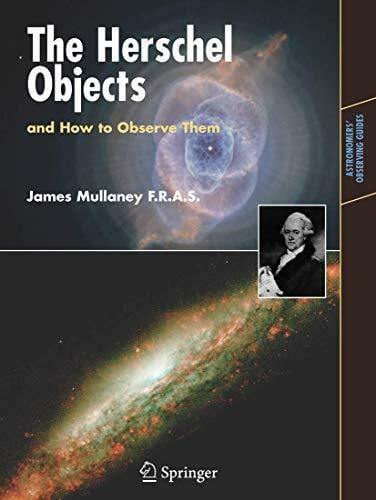 The Herschel Objects and How to Observe Them: Exploring Sir William Herschel's Star Clusters, Nebulae, and Galaxies (Astronomers' Observing Guides)