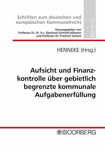 Aufsicht und Finanzkontrolle über gebietlich begrenzte kommunale Aufgabenerfüllung: Professorengespräch 2015 des Deutschen Landkreistages am ... zum deutschen und europäischen Kommunalrecht)