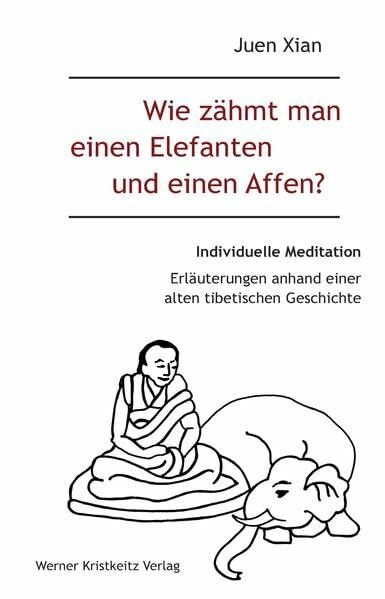 Wie zähmt man einen Elefanten und einen Affen?: Individuelle Meditation in 12 Bildern und 16 Erzählungen