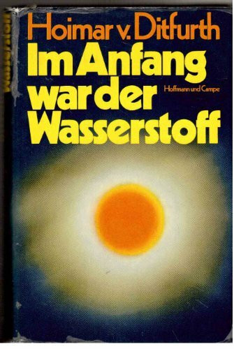 Hoimar v. Ditfurth: Im Anfang war der Wasserstoff