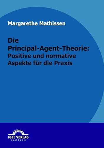 Die Principal-Agent-Theorie: positive und normative Aspekte für die Praxis