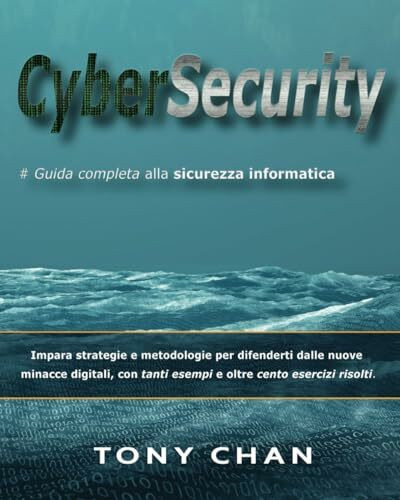 Cybersecurity, Guida completa alla sicurezza informatica: Impara strategie e metodologie per difenderti dalle nuove minacce digitali, con tanti esempi e oltre cento esercizi risolti.