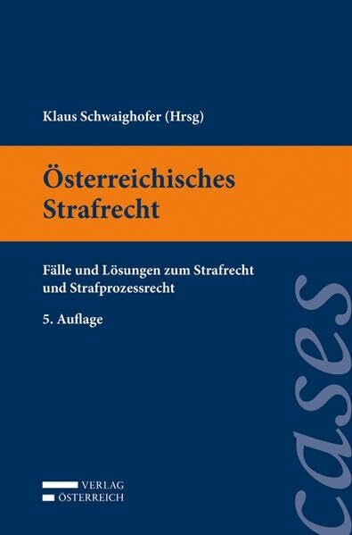 Österreichisches Strafrecht: Fälle und Lösungen zum Strafrecht und Strafprozessrecht