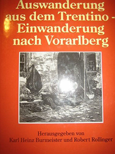 Auswanderung aus dem Trentino - Einwanderung nach Vorarlberg: Die Geschichte einer Migrationsbewegung mit besonderer Berücksichtigung der Zeit von 1870/80 bis 1919